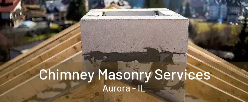 Chimney Masonry Services Aurora - IL