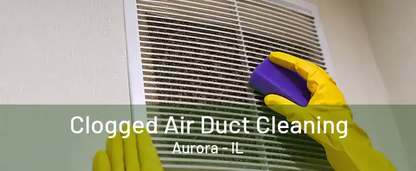 Clogged Air Duct Cleaning Aurora - IL