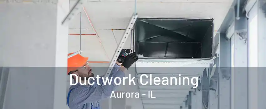 Ductwork Cleaning Aurora - IL