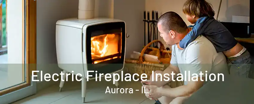 Electric Fireplace Installation Aurora - IL