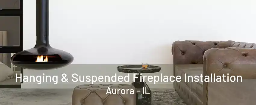 Hanging & Suspended Fireplace Installation Aurora - IL