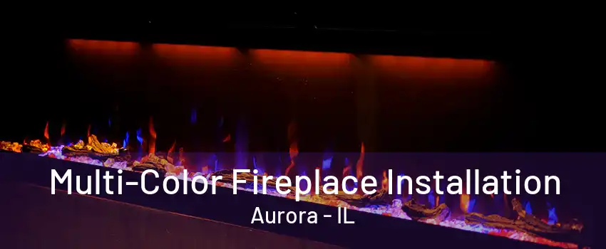 Multi-Color Fireplace Installation Aurora - IL