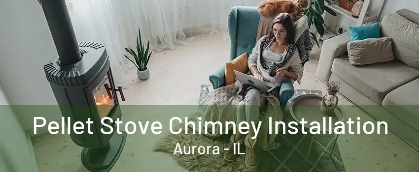 Pellet Stove Chimney Installation Aurora - IL