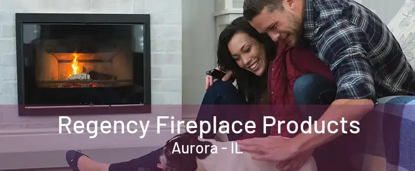 Regency Fireplace Products Aurora - IL